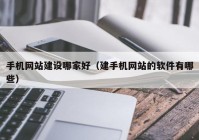 手机网站建设哪家好（建手机网站的软件有哪些）