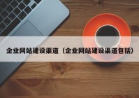 企业网站建设渠道（企业网站建设渠道包括）