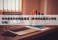 郑州服务好的网站建设（郑州网站建设公司排行榜）