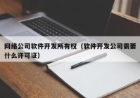 网络公司软件开发所有权（软件开发公司需要什么许可证）