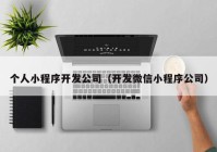 个人小程序开发公司（开发微信小程序公司）