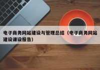 电子商务网站建设与管理总结（电子商务网站建设课设报告）