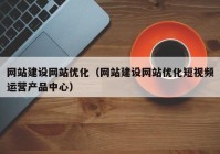 网站建设网站优化（网站建设网站优化短视频运营产品中心）