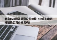 北京B2B网站建设公司价格（北京b2b网站建设公司价格高吗）