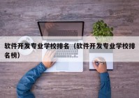 软件开发专业学校排名（软件开发专业学校排名榜）