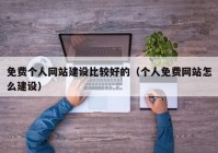 免费个人网站建设比较好的（个人免费网站怎么建设）