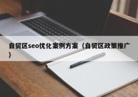 自贸区seo优化案例方案（自贸区政策推广）