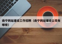 南宁网站建设工作招聘（南宁网站建设公司有哪些）