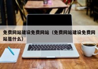 免费网站建设免费网站（免费网站建设免费网站是什么）